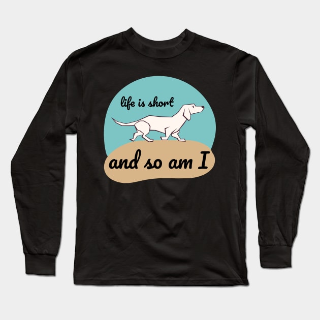 Life is Short and So Am I Long Sleeve T-Shirt by LexieLou